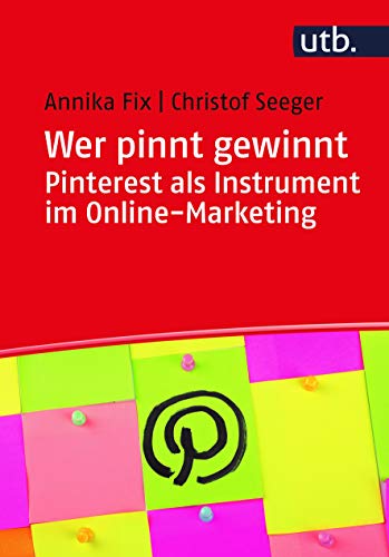 Wer pinnt gewinnt. Pinterest als Instrument im Online-Marketing von UTB GmbH