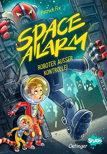 Space Alarm 2. Roboter außer Kontrolle!: Aufregende Leseabenteuer mit Oetinger SPLASH. Ein lustiges und rasantes Weltraum-Abenteuer für Lesemuffel ab 8 Jahren