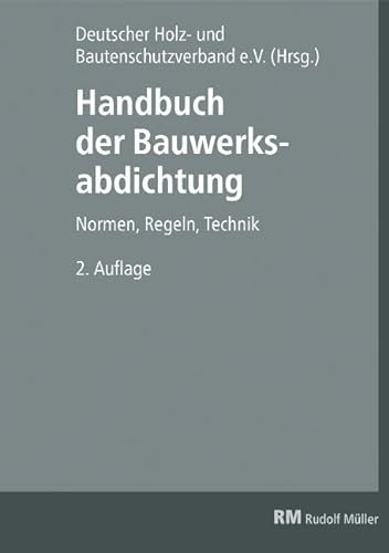 Handbuch der Bauwerksabdichtung: Normen, Regeln, Technik von Mller Rudolf