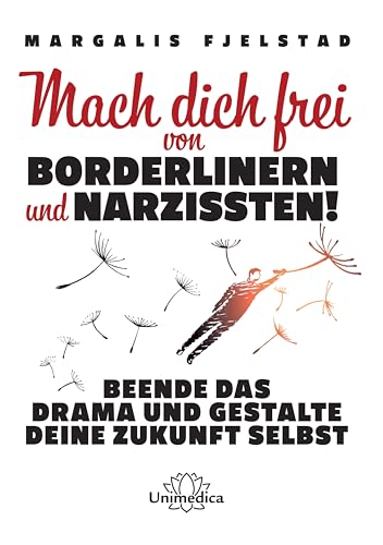 Mach dich frei von Borderlinern und Narzissten!: Beende das Drama und gestalte deine Zukunft selbst von Narayana Verlag GmbH