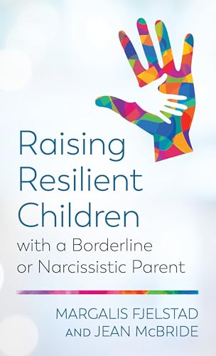 Raising Resilient Children with a Borderline or Narcissistic Parent