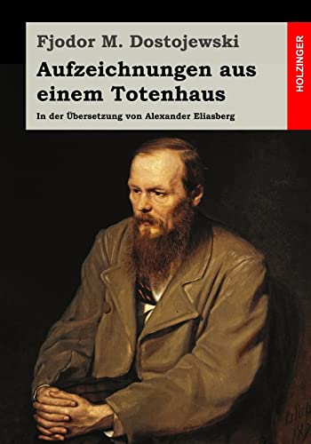 Aufzeichnungen aus einem Totenhaus: In der Übersetzung von Alexander Eliasberg von Createspace Independent Publishing Platform