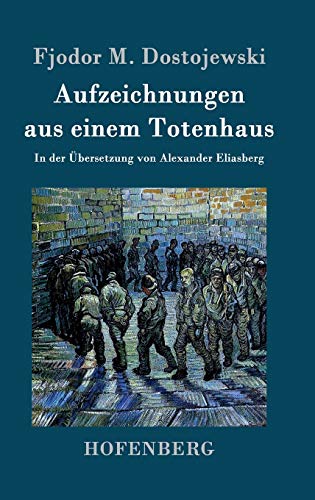 Aufzeichnungen aus einem Totenhaus: In der Übersetzung von Alexander Eliasberg von Hofenberg