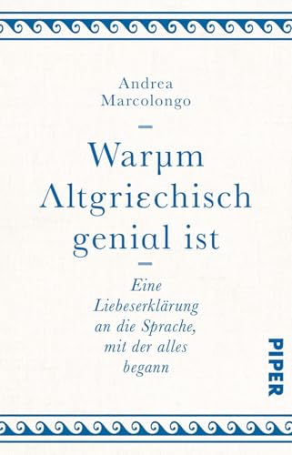 Warum Altgriechisch genial ist: Eine Liebeserklärung an die Sprache, mit der alles begann von PIPER