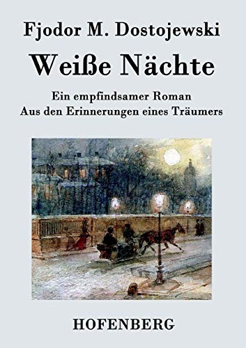 Weiße Nächte: Ein empfindsamer Roman Aus den Erinnerungen eines Träumers