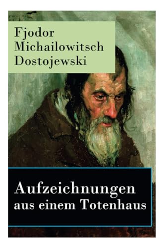 Aufzeichnungen aus einem Totenhaus: Autobiographischer Roman: Das Leben in einem sibirischen Gefängnislager anhand eigener Erfahrungen während der Zeit Verbannung von 1849 bis 1853 Aufzeichnungen aus einem Totenhaus: Autobiographischer Roman: Das Leben in einem sibirischen Gefängnislager anhand eigener Erfahrungen während der Zeit Verbannung von 1849 bis 1853