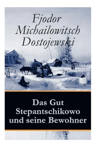 Das Gut Stepantschikowo und seine Bewohner: Ein Klassiker der russischen Literatur des Autors von Schuld und Sühne, Der Idiot, Die Dämonen und Die Brüder Karamasow von E-Artnow