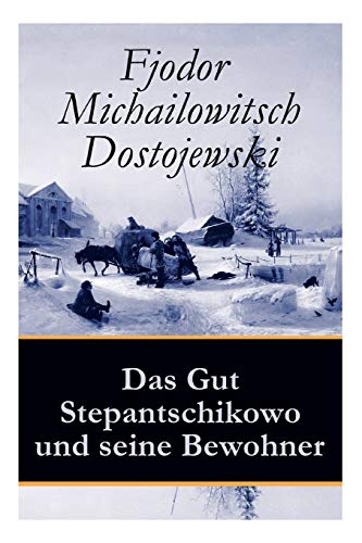 Das Gut Stepantschikowo und seine Bewohner: Ein Klassiker der russischen Literatur des Autors von Schuld und Sühne, Der Idiot, Die Dämonen und Die Brüder Karamasow