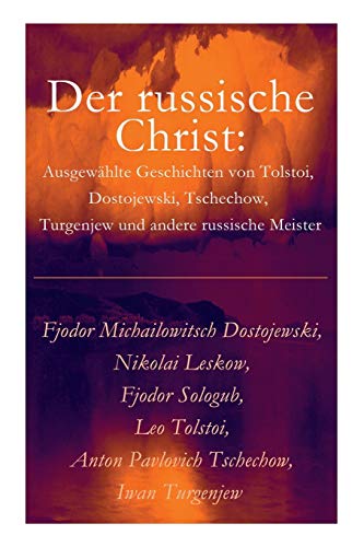 Der russische Christ: Ausgewählte Geschichten von Tolstoi, Dostojewski, Tschechow, Turgenjew und andere russische Meister) von E-Artnow