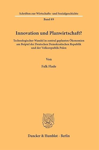 Innovation und Planwirtschaft?: Technologischer Wandel in zentral geplanten Ökonomien am Beispiel der Deutschen Demokratischen Republik und der ... zur Wirtschafts- und Sozialgeschichte) von Duncker & Humblot
