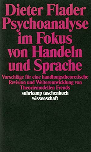 Psychoanalyse im Fokus von Handeln und Sprache: Vorschläge für eine handlungstheoretische Revision und Weiterentwicklung von Theoriemodellen Freuds (suhrkamp taschenbuch wissenschaft)