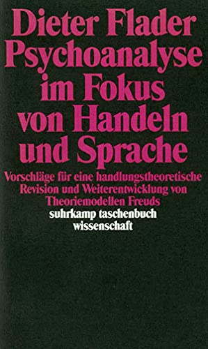 Psychoanalyse im Fokus von Handeln und Sprache: Vorschläge für eine handlungstheoretische Revision und Weiterentwicklung von Theoriemodellen Freuds (suhrkamp taschenbuch wissenschaft)