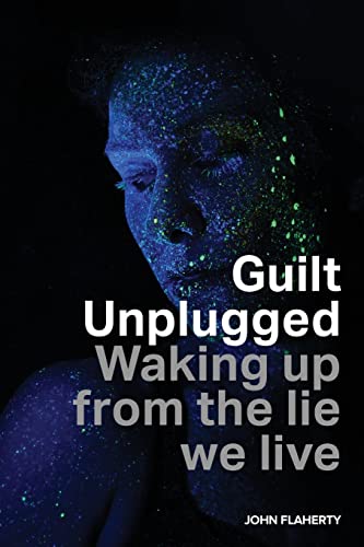 Guilt Unplugged: Waking up from the lie we live von CREATESPACE