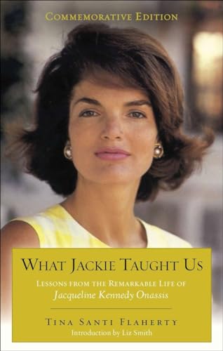 What Jackie Taught Us (Revised and Expanded): Lessons from the Remarkable Life of Jacqueline Kennedy Onassis Introduction by L iz Smith