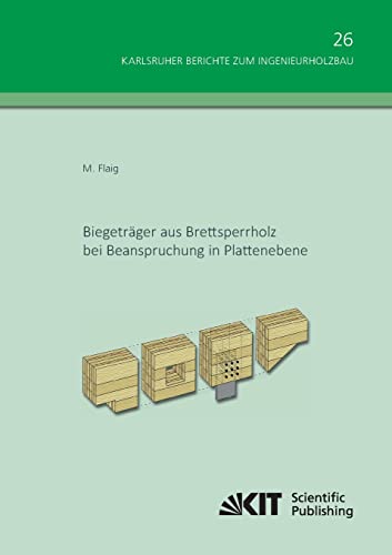 Biegetraeger aus Brettsperrholz bei Beanspruchung in Plattenebene: Dissertationsschrift (Karlsruher Berichte zum Ingenieurholzbau / Karlsruher Institut fuer Technologie, Holzbau und Baukonstruktionen) Biegetraeger aus Brettsperrholz bei Beanspruchung in Plattenebene: Dissertationsschrift (Karlsruher Berichte zum Ingenieurholzbau / Karlsruher Institut fuer Technologie, Holzbau und Baukonstruktionen) von KIT Scientific Publishing