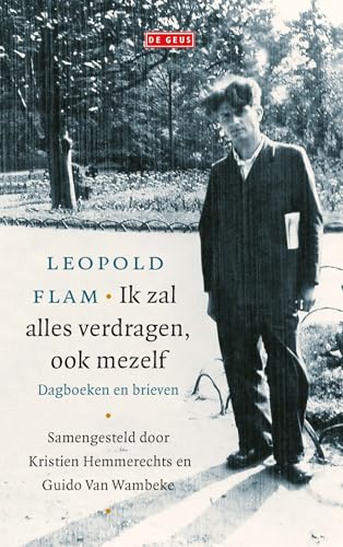 Ik zal alles verdragen, ook mezelf: uit de dagboeken en briefwisseling van Leopold Flam von De Geus
