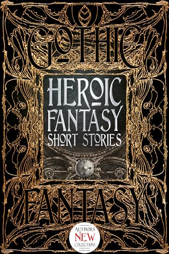 Heroic Fantasy Short Stories: Anthology of New & Classic Tales (Gothic Fantasy)