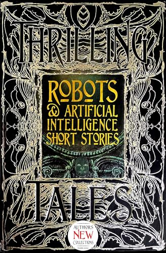 Robots & Artificial Intelligence Short Stories: Anthology of New & Classic Tales (Gothic Fantasy) von Flame Tree Collections