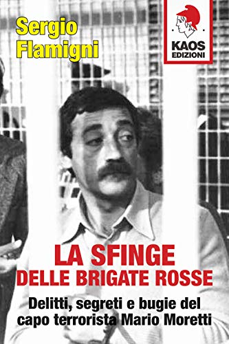 La sfinge delle Brigate Rosse. Delitti, segreti e bugie del capo terrorista Mario Moretti (Libertaria) von Kaos
