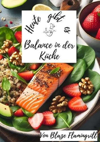 Heute gibt es / Heute gibt es - Balance in der Küche: 30 tolle Ernährungsbewusste Rezepte zum nachkochen und genießen von epubli