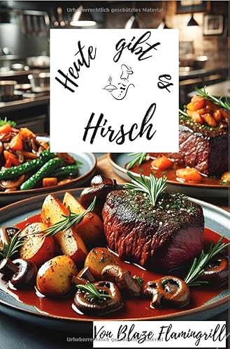 Heute gibt es / Heute gibt es - Hirsch: 30 tolle Hirsch Rezepte zum nachkochen und genießen von epubli