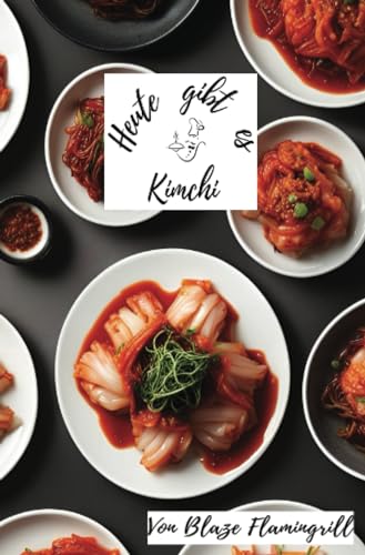 Heute gibt es - Kimchi: 30 tolle Kimchi Rezepte zum nachmachen und genießen von epubli