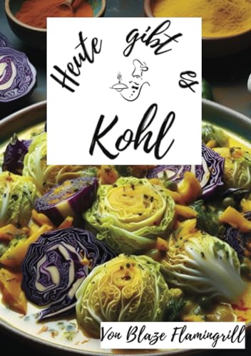 Heute gibt es - Kohl: 30 tolle Kohlrezepte zum nachkochen und genießen von epubli