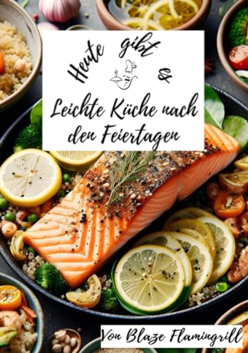 Heute gibt es - Leichte Küche nach den Feiertagen: 30 ausgewogene Rezepte für Körper und Gaumen von epubli