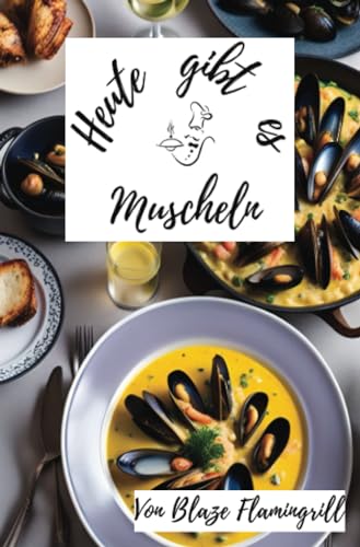 Heute gibt es - Muscheln: Entdecke kulinarische Meeresfreuden mit 30 raffinierten Muschel-Rezepten! von epubli