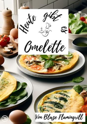 Heute gibt es - Omelette: 30 tolle Omelette Rezepte