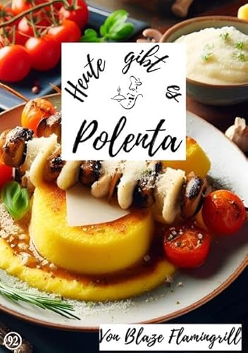 Heute gibt es / Heute gibt es - Polenta: 30 tolle Polenta Rezepte von epubli