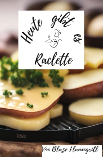 Heute gibt es - Raclette: Entdecke 30 kreative Raclette-Rezepte von epubli