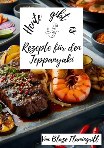 Heute gibt es - Rezepte für den Teppanyaki: 30 tolle Rezepte für den Teppanyaki Grill von epubli