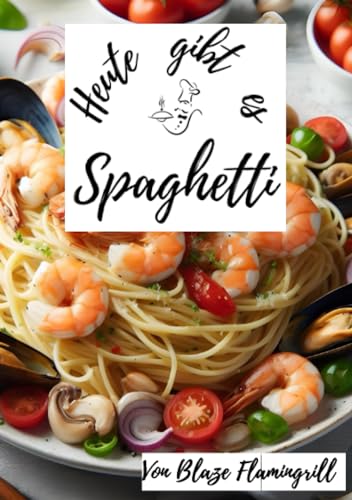 Heute gibt es - Spaghetti: 30 tolle Spaghetti Rezepte zum nachkochen und genießen von epubli