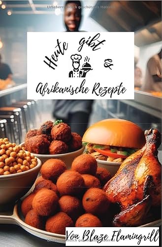 Heute gibt es - Afrikanische Rezepte: 30 tolle afrikanische Rezepte zum nachkochen und genießen.DE von epubli