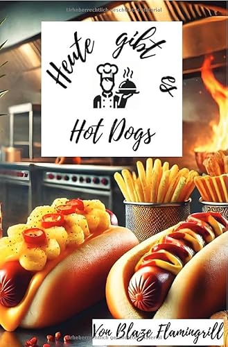 Heute gibt es - Hot Dogs: 30 tolle Hot Dogs Rezepte zum nachkochen und genießen von epubli