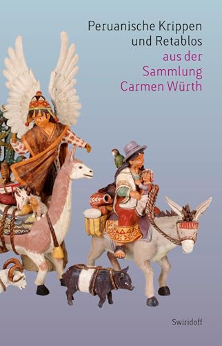 Peruanische Krippen und Retablos aus der Sammlung Carmen Würth: Zur Ausstellung auf der Insel Mainau von Swiridoff