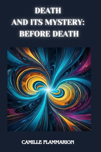 Death and its Mystery: Before Death by Camille Flammarion Death and its Mystery: Before Death by Camille Flammarion von Independently published