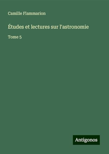 Études et lectures sur l'astronomie: Tome 5 Études et lectures sur l'astronomie: Tome 5 von Antigonos Verlag