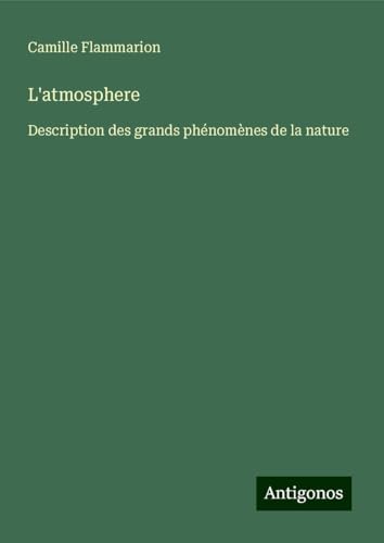 L'atmosphere: Description des grands phénomènes de la nature von Antigonos Verlag