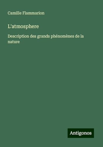 L'atmosphere: Description des grands phénomènes de la nature L'atmosphere: Description des grands phénomènes de la nature von Antigonos Verlag