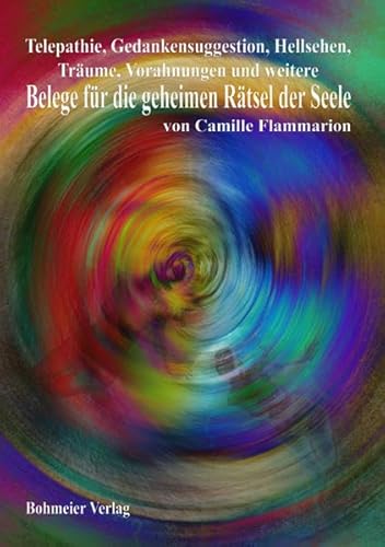 Telepathie, Gedankensuggestion, Hellsehen, Träume, Vorahnungen und weitere Belege für die geheimen Rätsel der Seele: Zeugnisse für die Unsterblichkeit der Seele Telepathie, Gedankensuggestion, Hellsehen, Träume, Vorahnungen und weitere Belege für die geheimen Rätsel der Seele: Zeugnisse für die Unsterblichkeit der Seele