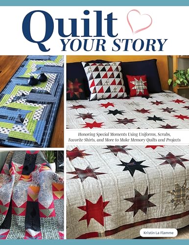 Quilt Your Story: Honoring Special Moments Using Uniforms, Scrubs, Favorite Shirts, and More to Make Memory Quilts and Projects von Fox Chapel Publishing