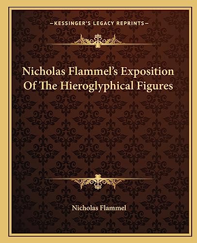 Nicholas Flammel's Exposition Of The Hieroglyphical Figures