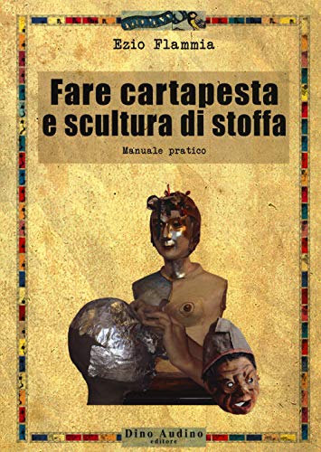 Fare cartapesta e scultura di stoffa. Ediz. illustrata (Taccuini)