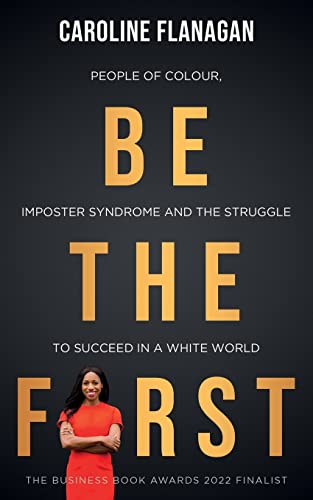 Be The First: People of Colour, Imposter Syndrome and the Struggle to Succeed in a White World von Known Publishing