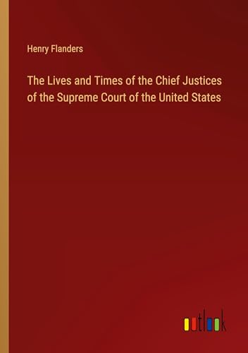 The Lives and Times of the Chief Justices of the Supreme Court of the United States von Outlook Verlag