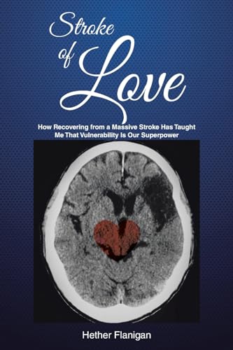 Stroke of Love: How Recovering From a Massive Stroke has Taught me that Vulnerability is Our Superpower von Christian Faith Publishing