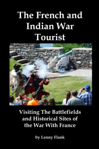 The French and Indian War Tourist: Visiting The Battlefields and Historical Sites of the War With France