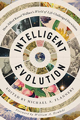 Intelligent Evolution: How Alfred Russel Wallace's World of Life Challenged Darwinism Intelligent Evolution: How Alfred Russel Wallace's World of Life Challenged Darwinism